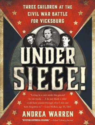 Under Siege!: Three Children at the Civil War Battle for Vicksburg - Andrea Warren - cover