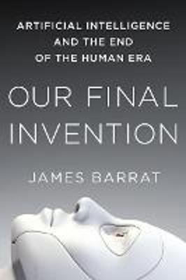 Our Final Invention: Artificial Intelligence and the End of the Human Era - James Barrat - cover