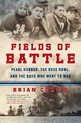 Fields of Battle: Pearl Harbor, the Rose Bowl, and the Boys Who Went to War - Brian Curtis - cover