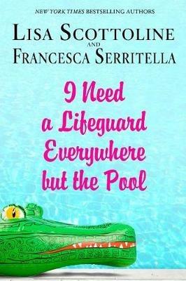 I Need a Lifeguard Everywhere but the Pool - Lisa Scottoline - cover
