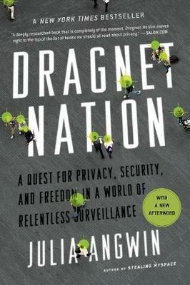 Dragnet Nation: A Quest for Privacy, Security, and Freedom in a World of Relentless Surveillance - Julia Angwin - cover
