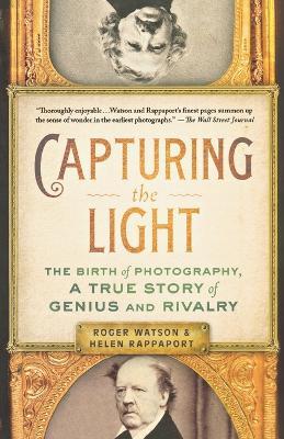Capturing the Light: The Birth of Photography, a True Story of Genius and Rivalry - Roger Watson,Helen Rappaport - cover