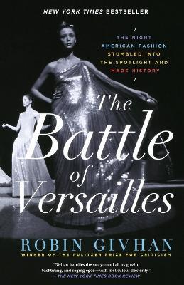 The Battle of Versailles: The Night American Fashion Stumbled into the Spotlight and Made History - Robin Givhan - cover