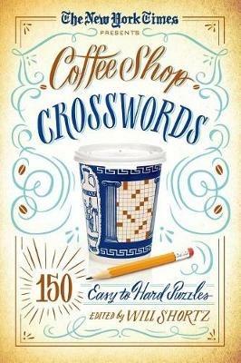 The New York Times Presents Coffee Shop Crosswords: 150 Easy to Hard Puzzles - New York Times - cover