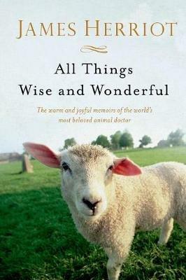 All Things Wise and Wonderful: The Warm and Joyful Memoirs of the World's Most Beloved Animal Doctor - James Herriot - cover