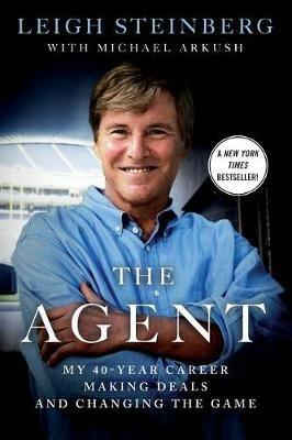 The Agent: My 40-Year Career Making Deals and Changing the Game - Leigh Steinberg,Michael Arkush - cover