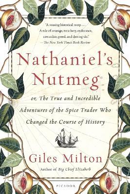 Nathaniel's Nutmeg: Or, the True and Incredible Adventures of the Spice Trader Who Changed the Course of History - Giles Milton - cover