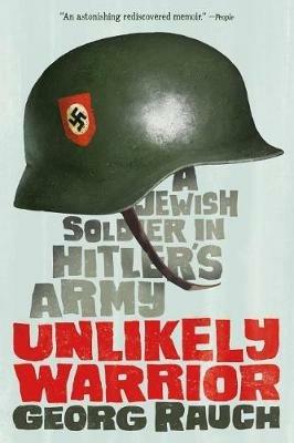 Unlikely Warrior: A Jewish Soldier in Hitler's Army - Georg Rauch - cover