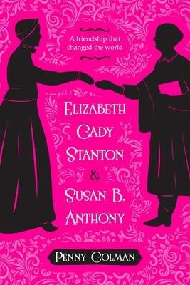 Elizabeth Cady Stanton and Susan B. Anthony - Penny Colman - cover
