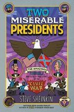 Two Miserable Presidents: The Amazing, Terrible, and Totally True Story of the Civil War