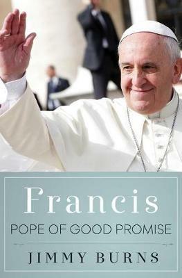 Francis, Pope of Good Promise - Jimmy Burns - cover