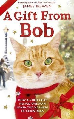 A Gift from Bob: How a Street Cat Helped One Man Learn the Meaning of Christmas - James Bowen - cover