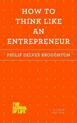 How to Think Like an Entrepreneur - Philip Delves Broughton - cover
