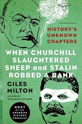 When Churchill Slaughtered Sheep and Stalin Robbed a Bank: History's Unknown Chapters - Giles Milton - cover