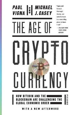 The Age of Cryptocurrency: How Bitcoin and the Blockchain Are Challenging the Global Economic Order - Paul Vigna,Michael J Casey - cover