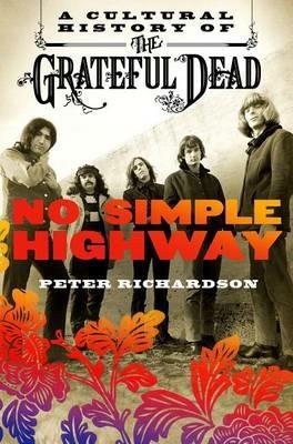 No Simple Highway: A Cultural History of the Grateful Dead - Peter Richardson - cover