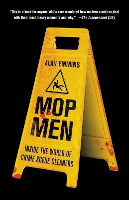 Mop Men: Inside the World of Crime Scene Cleaners - Alan Emmins - cover