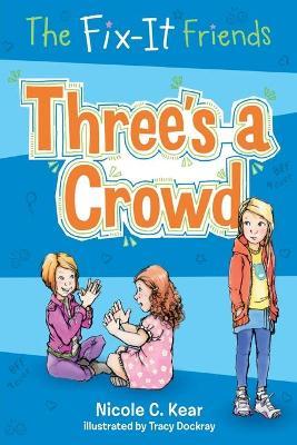 The Fix-It Friends: Three's a Crowd - Nicole C. Kear - cover