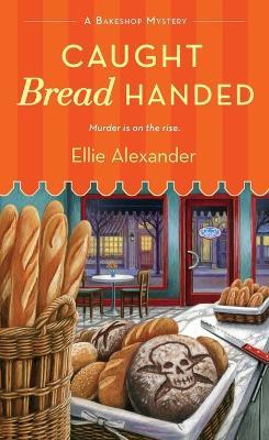 Caught Bread Handed: A Bakeshop Mystery - Ellie Alexander - cover