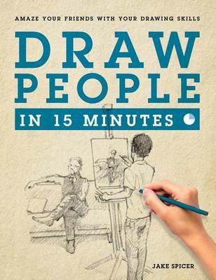 Draw People in 15 Minutes: How to Get Started in Figure Drawing - Jake Spicer - cover