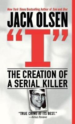 I: The Creation of a Serial Killer - Jack Olsen - cover