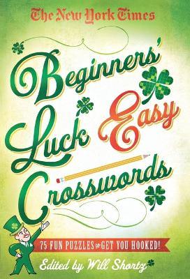 The New York Times Beginners' Luck Easy Crosswords: 75 Fun Puzzles to Get You Hooked! - New York Times - cover