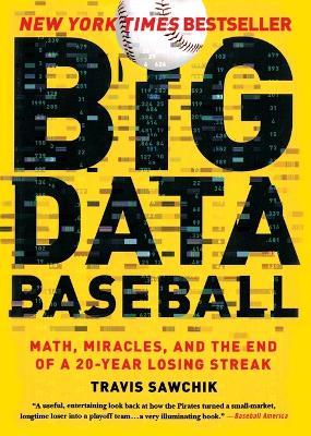 Big Data Baseball: Math, Miracles, and the End of a 20-Year Losing Streak - Travis Sawchik - cover