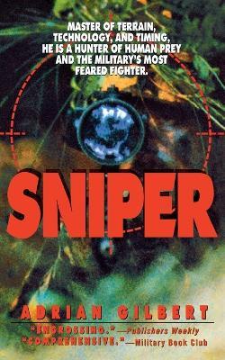 Sniper: Master of Terrain, Technology, and Timing, He Is a Hunter of Human Prey and the Military's Most Feared Fighter. - Adrian Gilbert - cover