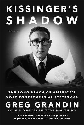 Kissinger's Shadow: The Long Reach of America's Most Controversial Statesman - Greg Grandin - cover