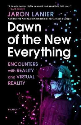 Dawn of the New Everything: Encounters with Reality and Virtual Reality - Jaron Lanier - cover