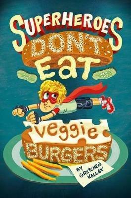 Superheroes Don't Eat Veggie Burgers - Gretchen Kelley - cover