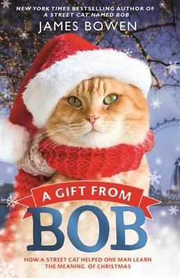 A Gift from Bob: How a Street Cat Helped One Man Learn the Meaning of Christmas - James Bowen - cover