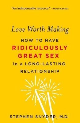 Love Worth Making: How to Have Ridiculously Great Sex in a Long-Lasting Relationship - Stephen Snyder - cover