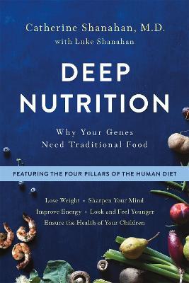 Deep Nutrition: Why Your Genes Need Traditional Food - Catherine Shanahan - cover
