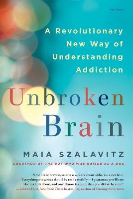 Unbroken Brain: A Revolutionary New Way of Understanding Addiction - Szalavitz, Maia - cover