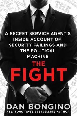 The Fight: A Secret Service Agent's Inside Account of Security Failings and the Political Machine - Dan Bongino - cover