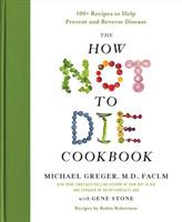 The How Not to Die Cookbook: 100+ Recipes to Help Prevent and Reverse Disease - Michael Greger,Gene Stone - cover