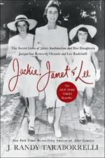 Jackie, Janet & Lee: The Secret Lives of Janet Auchincloss and Her Daughters, Jacqueline Kennedy Onassis and Lee Radziwill