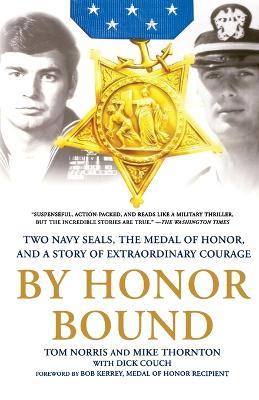 By Honor Bound: Two Navy Seals, the Medal of Honor, and a Story of Extraordinary Courage - Tom Norris,Mike Thornton,Dick Couch - cover