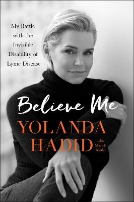 Believe Me: My Battle with the Invisible Disability of Lyme Disease - Yolanda Hadid - cover