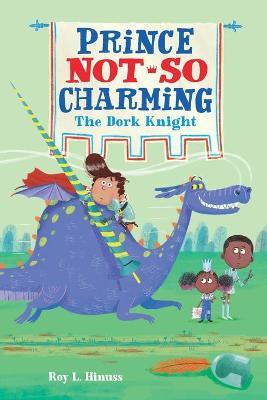 Prince Not-So Charming: The Dork Knight - Roy L. Hinuss - cover