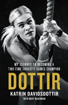 Dottir: My Journey to Becoming a Two-Time CrossFit Games Champion - Rory McKernan,Katrin Davidsdottir - cover