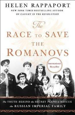 The Race to Save the Romanovs: The Truth Behind the Secret Plans to Rescue the Russian Imperial Family - Helen Rappaport - cover