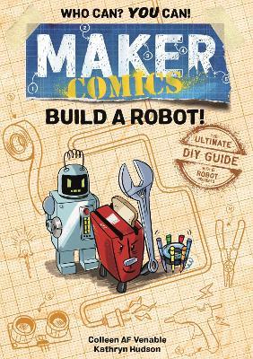 Maker Comics: Build a Robot!: The Ultimate DIY Guide; with 6 Robot projects - Colleen AF Venable - cover