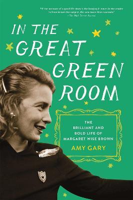 In the Great Green Room: The Brilliant and Bold Life of Margaret Wise Brown - Amy Gary - cover