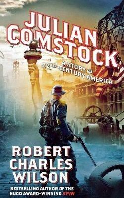 Julian Comstock: A Story of 22nd-Century America - Robert Charles Wilson - cover