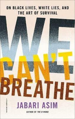 We Can't Breathe: On Black Lives, White Lies, and the Art of Survival - Jabari Asim - cover