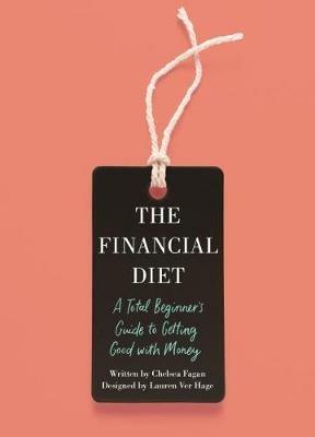 The Financial Diet: A Total Beginner's Guide to Getting Good with Money - Chelsea Fagan,Lauren Ver Hage - cover