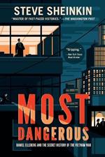 Most Dangerous: Daniel Ellsberg and the Secret History of the Vietnam War