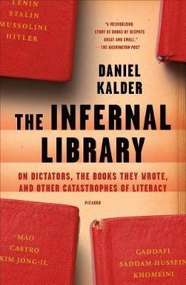 The Infernal Library: On Dictators, the Books They Wrote, and Other Catastrophes of Literacy - Daniel Kalder - cover